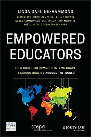 Empowered Educators: How High-Performing Systems Shape Teaching Quality Around the World by Carol Campbell, Linda Darling-Hammond, A. Lin Goodwin, Karen Hammerness, Ee-Ling Low, Dion Burns, Ken Zeichner, Mistilina Sato, Ann McIntyre