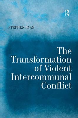 The Transformation of Violent Intercommunal Conflict by Stephen Ryan