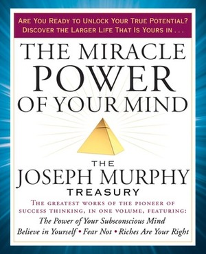 The Miracle Power of Your Mind: The Joseph Murphy Treasury by Joseph Murphy