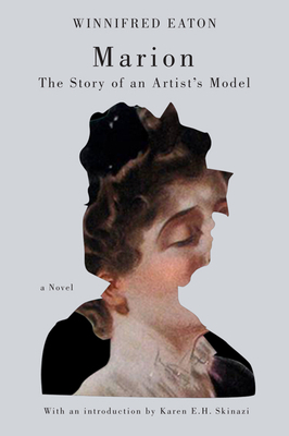 Marion: The Story of an Artist's Model by Karen E. H. Skinazi, Winnifred Eaton