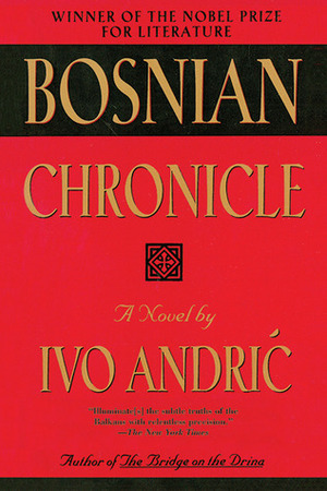 Bosnian Chronicle: A Novel by Ivo Andrić