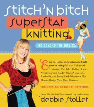 Stitch 'n Bitch Superstar Knitting: Go Beyond the Basics [With 41 Patterns] by Debbie Stoller
