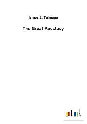 The Great Apostasy by James E. Talmage