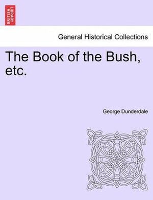 The Book of the Bush, etc. by George Dunderdale