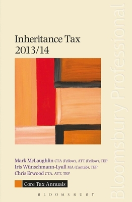 Core Tax Annual: Inheritance Tax 2013/14 by Mark McLaughlin, Chris Erwood, Iris Wunschmann-Lyall