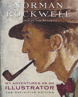 My Adventures as an Illustrator: The Definitive Edition by Norman Rockwell, Tom Rockwell