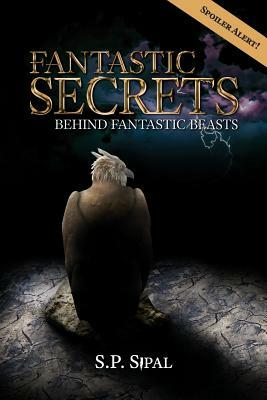 Fantastic Secrets Behind Fantastic Beasts by S. P. Sipal