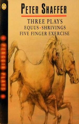 Three Plays: Equus / Shrivings / Five Finger Exercise by Peter Shaffer