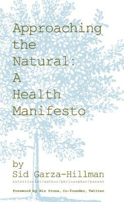 Approaching the Natural: A Health Manifesto by Sid Garza-Hillman