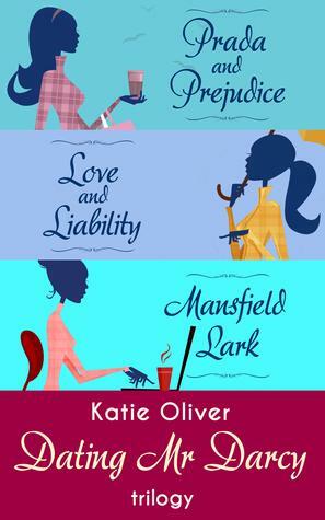 The Dating Mr Darcy Trilogy: Prada and Prejudice/Love and Liability/Mansfield Lark by Katie Oliver