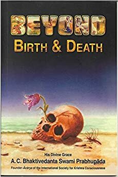 Beyond Birth And Death by A.C. Bhaktivedanta Swami Prabhupāda