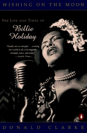 Wishing on the Moon: The Life and Times of Billie Holiday by Donald Clarke