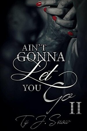 Ain't Gonna Let You Go II by Ty J. Snow