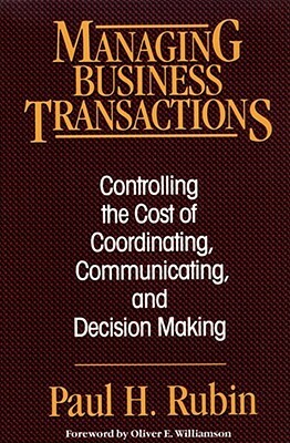 Managing Business Transactions: Controlling the Cost of Coordinating, Communicating, and Decision Making by Paul H. Rubin