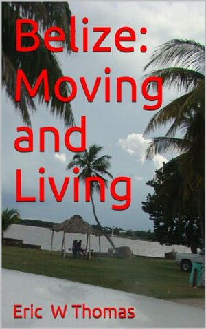 Belize: Moving and Living by Eric Thomas