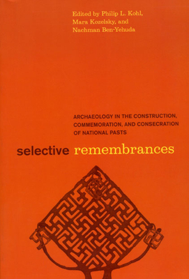 Selective Remembrances: Archaeology in the Construction, Commemoration, and Consecration of National Pasts by 