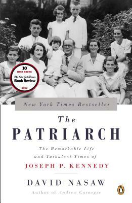 The Patriarch: The Remarkable Life and Turbulent Times of Joseph P. Kennedy by David Nasaw