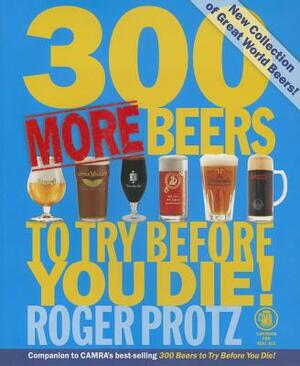 300 More Beers to Try Before You Die! by Roger Protz