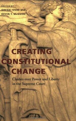 Creating Constitutional Change: Clashes Over Power and Liberty in the Supreme Court by Gregg Ivers, Katy Harriger