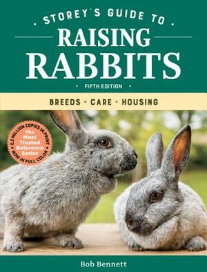 Storey's Guide to Raising Rabbits, 5th Edition: Breeds, Care, Housing by Bob Bennett