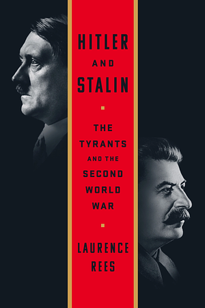 Hitler and Stalin: The Tyrants and the Second World War by Laurence Rees