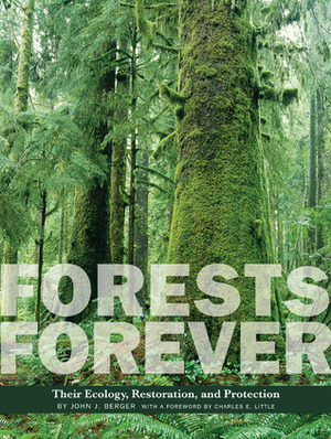 Forests Forever: Their Ecology, Restoration, and Preservation by Charles E. Little, John J. Berger