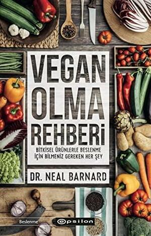 Vegan Olma Rehberi Bitkisel Ürünlerle Beslenme İçin Bilmeniz Gereken Her Şey by Neal D. Barnard