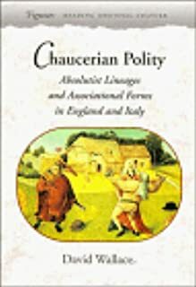 Chaucerian Polity: Absolutist Lineages and Associational Forms in England and Italy by David John Wallace