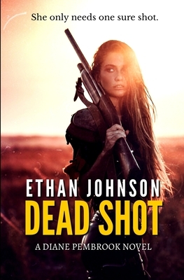 Dead Shot: A Diane Pembrook Novel by Ethan Johnson