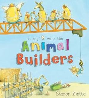 A Day with the Animal Builders by Sharon Rentta, Sharon Rentta