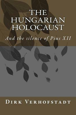 The Hungarian Holocaust and the silence of Pius XII. by Dirk Verhofstadt