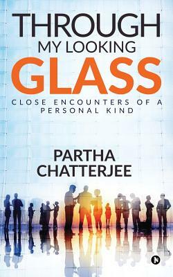 Through my looking glass: Close Encounters of a personal kind by Partha Chatterjee