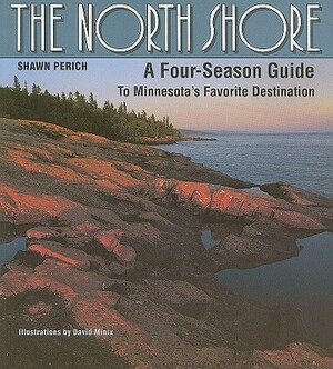 The North Shore: A Four-Season Guide to Minnesota's Favorite Destination by Shawn Perich