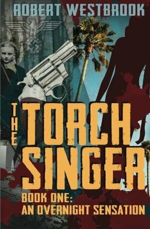 The Torch Singer (An Overnight Sensation #1) by Robert Westbrook