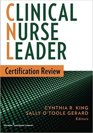 Clinical Nurse Leader Certification Review by Sally O'Toole Gerard, Cynthia R. King