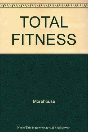 Total Fitness in 30 Minutes A Week by Laurence E. Morehouse, Laurence E. Morehouse, Leonard Gross