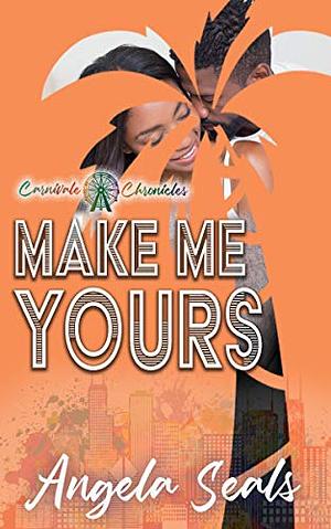 Make Me Yours: Carnivale Chronicles by Angela Seals