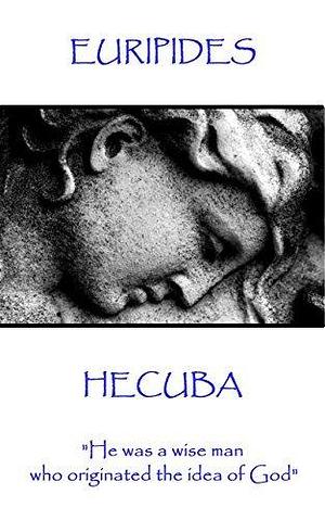 Hecuba: He was a wise man who originated the idea of God by Theodore Alois Buckley, Euripides