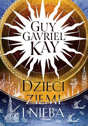 Dzieci ziemi i nieba by Guy Gavriel Kay