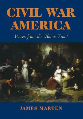 Civil War America: Voices from the Home Front by James Marten