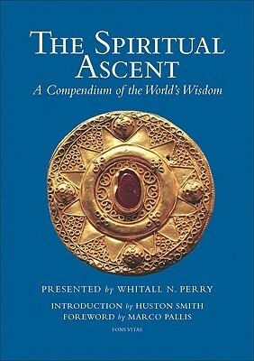 The Spiritual Ascent: A Compendium of the World's Wisdom by Whitall N. Perry