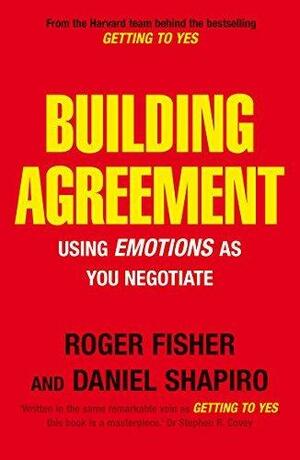 Building Agreement: Using Emotions as You Negotiate by Roger Fisher, Roger Fisher, Daniel Shapiro