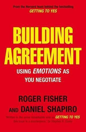 Building Agreement: Using Emotions as You Negotiate by Daniel Shapiro, Roger Fisher, Roger Fisher