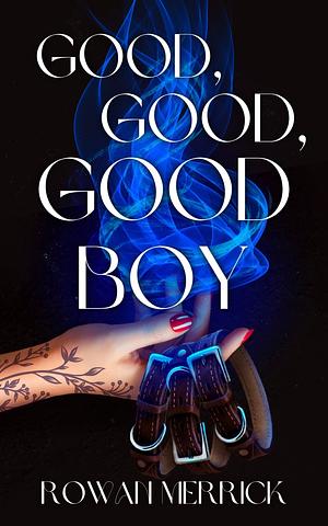 Good, Good, Good, Boy by Rowan Merrick