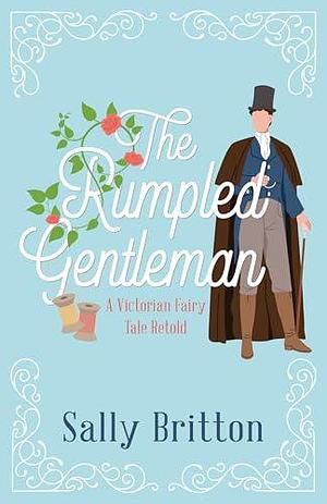 The Rumpled Gentleman: A Victorian Fairy Tale Retold by Sally Britton, Sally Britton