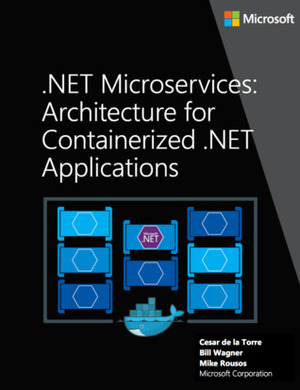 .Net Microservices: Architecture for Containerized .Net Applications by César de la Torre, Mike Rousos, Bill Wagner