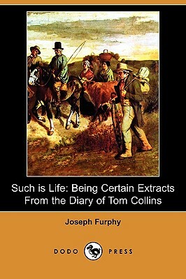 Such Is Life: Being Certain Extracts from the Diary of Tom Collins (Dodo Press) by Joseph Furphy