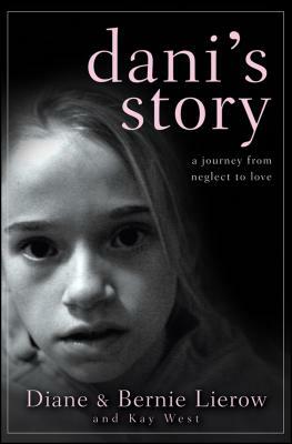 Dani's Story: A Journey from Neglect to Love by Bernie Lierow, Kay West, Diane Lierow