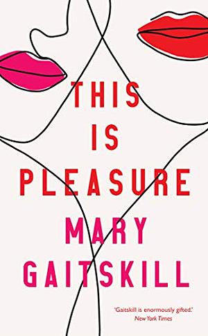 This Is Pleasure: A Story by Mary Gaitskill