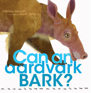 Can an Aardvark Bark? by Melissa Stewart, Steve Jenkins